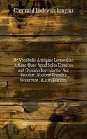 De Vocabulis Antiquae Comoediae Atticae Quae Apud Solos Comicos Aut Omnino Inveniuntur Aut Peculiari Notione Praedita Occurrunt . (Latin Edition)