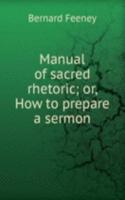 Manual of sacred rhetoric; or, How to prepare a sermon