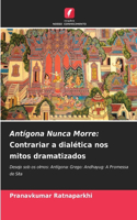 Antígona Nunca Morre: Contrariar a dialética nos mitos dramatizados