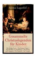 Gesammelte Christuslegenden Für Kinder: Die Heilige Nacht + Des Kaisers Vision + Das Kindlein Von Bethlehem + Die Flucht Nach Aegypten + Zu Nazareth + Im Tempel...