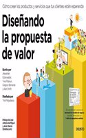 Disenando la propuesta de valor: Como crear los productos y servicios que tus clientes estan esperando
