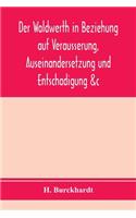 Der Waldwerth in Beziehung auf Veräusserung, Auseinandersetzung und Entschädigung &c