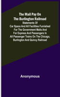 Mail Pay on the Burlington Railroad; Statements of Car Space and All Facilities Furnished for the Government Mails and for Express and Passengers in All Passenger Trains on the Chicago, Burlington and Quincy Railroad