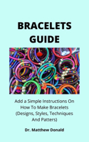 Bracelets Guide: Simple Instructions On How To Make Bracelets (Designs, Styles, Techniques And Patters)