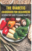 The Diabetic Cookbook For Beginners Introductory Guide To Manage Diabetes: Diabetes Cookbooks Type 2