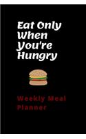 Eat Only When You're Hungry Weekly Meal Planner