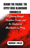 Behind The Facade: The Gypsy Rose Blanchard Chronicles: A Journey through Deception, Escape, and the Shadows of Munchausen by Proxy