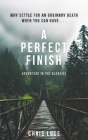 Perfect Finish: Why Settle for an Ordinary Death When You Can Have . . .