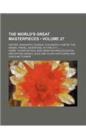 The World's Great Masterpieces (Volume 27); History, Biography, Science, Philosophy, Poetry, the Drama, Travel, Adventure, Fiction, Etc.