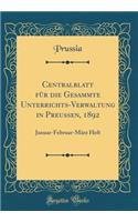 Centralblatt Für Die Gesammte Unterrichts-Verwaltung in Preussen, 1892: Januar-Februar-März Heft (Classic Reprint)