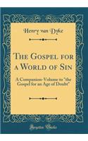 The Gospel for a World of Sin: A Companion-Volume to "the Gospel for an Age of Doubt" (Classic Reprint)