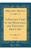 A Painter's Camp in the Highlands, and Thoughts about Art, Vol. 2 of 2 (Classic Reprint)