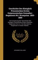 Geschichte Des Königlich Preussischen Ersten Ostpreussischen Grenadier-Regiments Nr.1 Kronprinz. 1855-1869