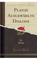 Platos Ausgewählte Dialoge (Classic Reprint)