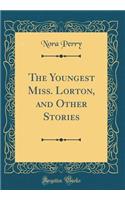 The Youngest Miss. Lorton, and Other Stories (Classic Reprint)