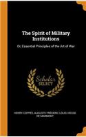 The Spirit of Military Institutions: Or, Essential Principles of the Art of War