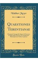 Quaestiones Terentianae: Dissertatio Inauguralis Quam Ad Summos in Philosophia Honores AB Amplissimo Philosophorum Ordine Lipsiensi (Classic Reprint)