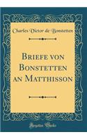 Briefe von Bonstetten an Matthisson (Classic Reprint)