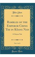 Rambles of the Emperor Ching Tih in Këang Nan, Vol. 1 of 2: A Chinese Tale (Classic Reprint)