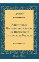 Aristotelis Historia Animalium, Ex Recensione Immanuelis Bekkeri (Classic Reprint)