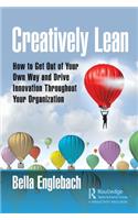 Creatively Lean: How to Get Out of Your Own Way and Drive Innovation Throughout Your Organization