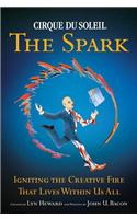 Cirque Du Soleil The Spark: Igniting the Creative Fire That Lives Within Us All