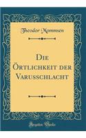 Die ï¿½rtlichkeit Der Varusschlacht (Classic Reprint)