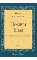 Homeri Ilias, Vol. 2: GrÃ¦ce Et Latine; Cum Annotationibus (Classic Reprint): GrÃ¦ce Et Latine; Cum Annotationibus (Classic Reprint)