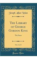 The Library of George Gordon King, Vol. 2 of 2: The Prints (Classic Reprint)