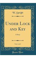 Under Lock and Key, Vol. 2 of 3: A Story (Classic Reprint)