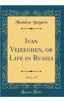 Ivan Vejeeghen, or Life in Russia, Vol. 1 of 2 (Classic Reprint)