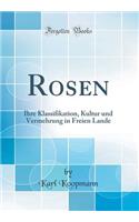 Rosen: Ihre Klassifikation, Kultur Und Vermehrung in Freien Lande (Classic Reprint)