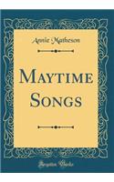 Maytime Songs (Classic Reprint)