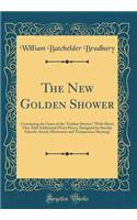 The New Golden Shower: Containing the Gems of the "Golden Shower," With About One-Half Additional (New) Pieces, Designed for Sunday Schools, Social, Missionary and Temperance Meetings (Classic Reprint)