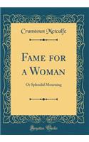 Fame for a Woman: Or Splendid Mourning (Classic Reprint)