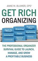 Get Rich Organizing: The Professional Organizer Survival Guide to Launch, Manage, and Grow a Profitable Business: The Professional Organizer Survival Guide to Launch, Manage, and Grow a Profitable Business