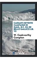 Caesar's Seventh Campaign in Gaul, B.C. 52; de Bello Gallico Lib. VII;