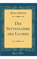 Die Sittenlehre des Lucrez (Classic Reprint)