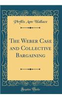 The Weber Case and Collective Bargaining (Classic Reprint)