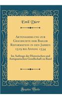 Aktensammlung Zur Geschichte Der Basler Reformation in Den Jahren 1519 Bis Anfang 1534: Im Auftrage Der Historischen Und Antiquarischen Gesellschaft Zu Basel (Classic Reprint)
