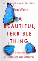 Beautiful, Terrible Thing: A Memoir of Marriage and Betrayal