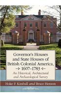 Governor's Houses and State Houses of British Colonial America, 1607-1783: An Historical, Architectural and Archaeological Survey