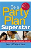 Be a Party Plan Superstar: Build a $100,000-A-Year Direct Selling Business from Home