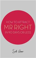 How to Attract Mr Right in 90 Days or Less