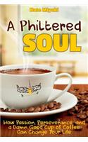 A Philtered Soul: How Passion, Perseverance, and a Damn Good Cup of Coffee Can Change Your Life