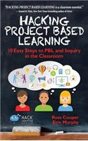 Hacking Project Based Learning: 10 Easy Steps to PBL and Inquiry in the Classroom