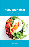 Slow Breakfast: Pressure Cooker Breakfast Recipes for Families