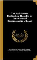 The Book-Lover's Enchiridion; Thoughts on the Solace and Companionship of Books