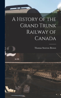 History of the Grand Trunk Railway of Canada [microform]