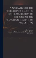 Narrative of the Proceedings Relating to the Suspension of the King of the French on the 10th of August, 1792 [microform]